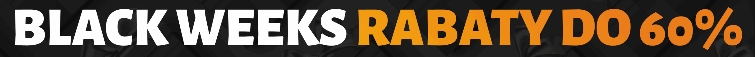 BLACK WEEKS - Rabaty do 60%! Więcej kupujesz - więcej zyskujesz.
